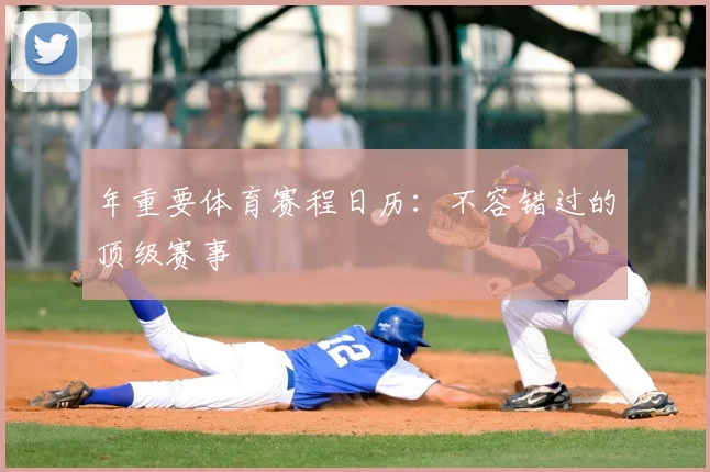 年重要体育赛程日历:不容错过的顶级赛事